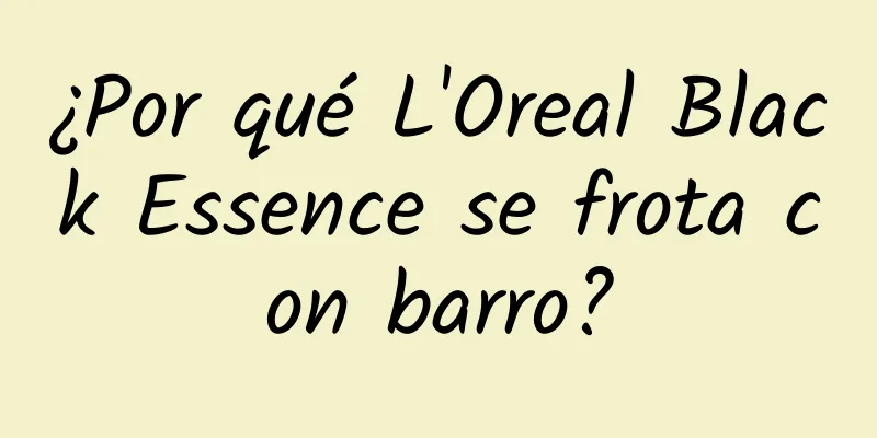 ¿Por qué L'Oreal Black Essence se frota con barro?