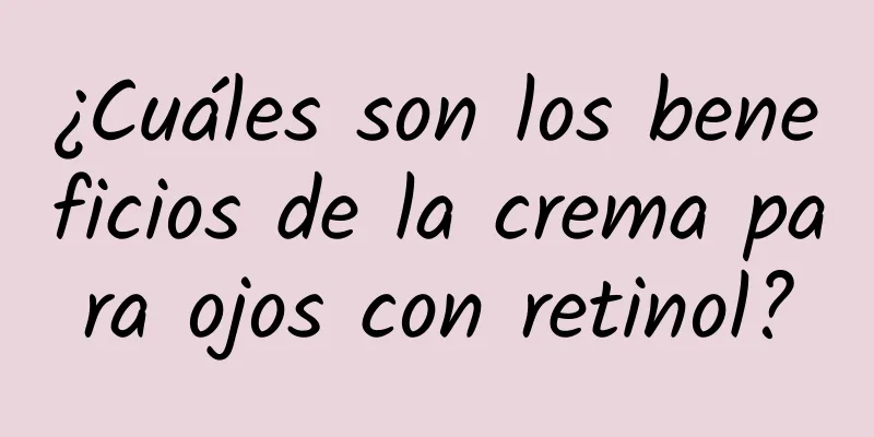 ¿Cuáles son los beneficios de la crema para ojos con retinol?