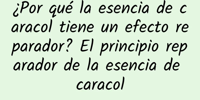 ¿Por qué la esencia de caracol tiene un efecto reparador? El principio reparador de la esencia de caracol