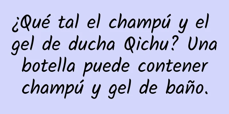 ¿Qué tal el champú y el gel de ducha Qichu? Una botella puede contener champú y gel de baño.