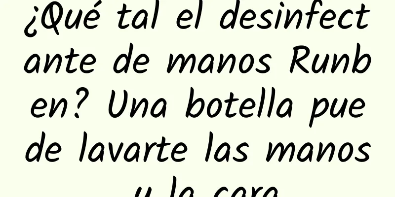 ¿Qué tal el desinfectante de manos Runben? Una botella puede lavarte las manos y la cara