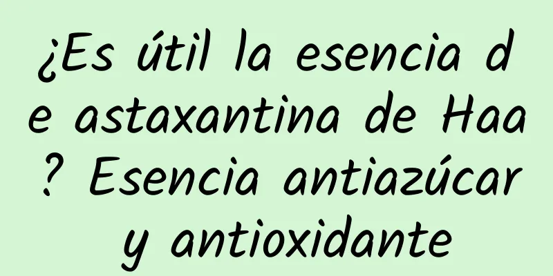 ¿Es útil la esencia de astaxantina de Haa? Esencia antiazúcar y antioxidante