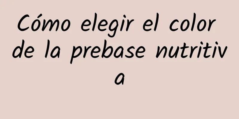 Cómo elegir el color de la prebase nutritiva