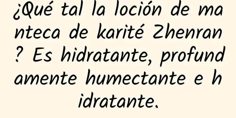 ¿Qué tal la loción de manteca de karité Zhenran? Es hidratante, profundamente humectante e hidratante.