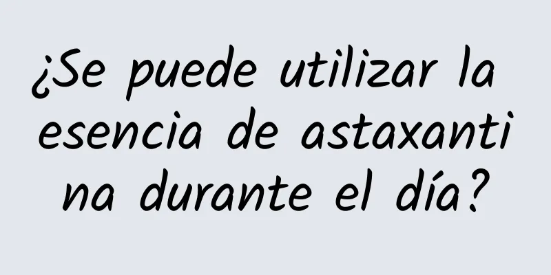 ¿Se puede utilizar la esencia de astaxantina durante el día?