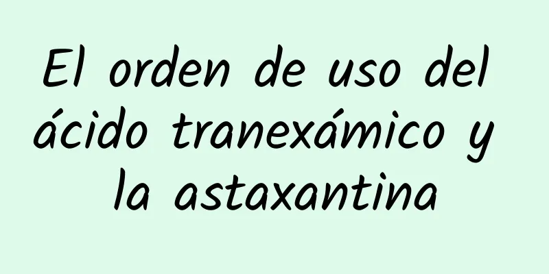 El orden de uso del ácido tranexámico y la astaxantina