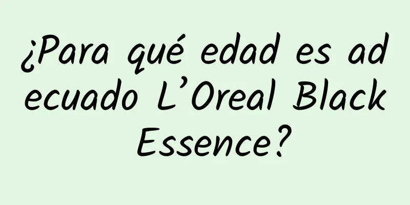 ¿Para qué edad es adecuado L’Oreal Black Essence?