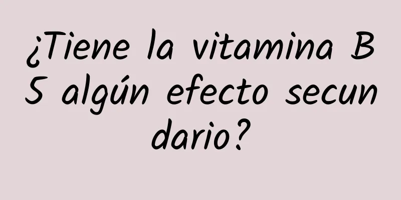 ¿Tiene la vitamina B5 algún efecto secundario?