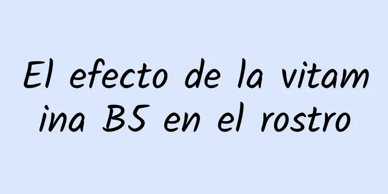 El efecto de la vitamina B5 en el rostro