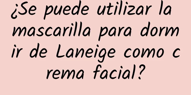 ¿Se puede utilizar la mascarilla para dormir de Laneige como crema facial?