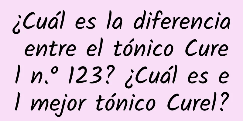 ¿Cuál es la diferencia entre el tónico Curel n.° 123? ¿Cuál es el mejor tónico Curel?