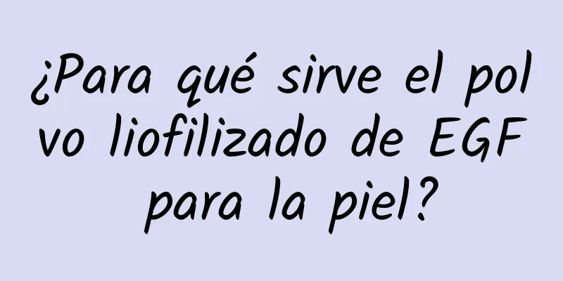 ¿Para qué sirve el polvo liofilizado de EGF para la piel?