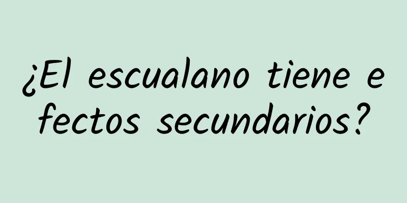 ¿El escualano tiene efectos secundarios?