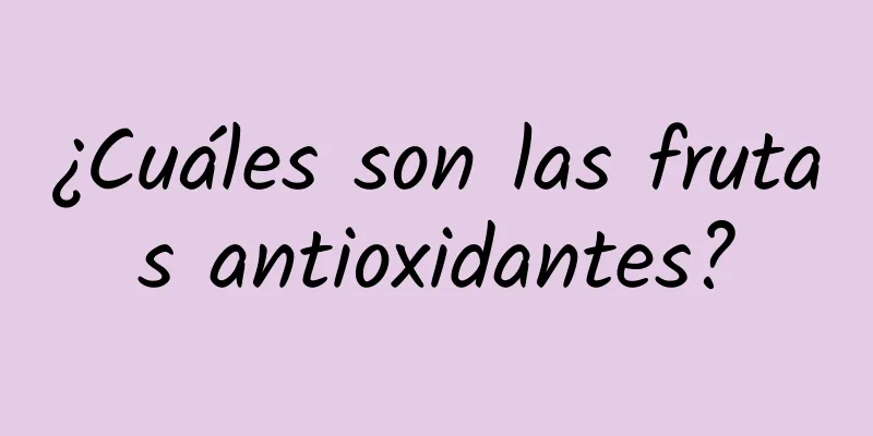 ¿Cuáles son las frutas antioxidantes?