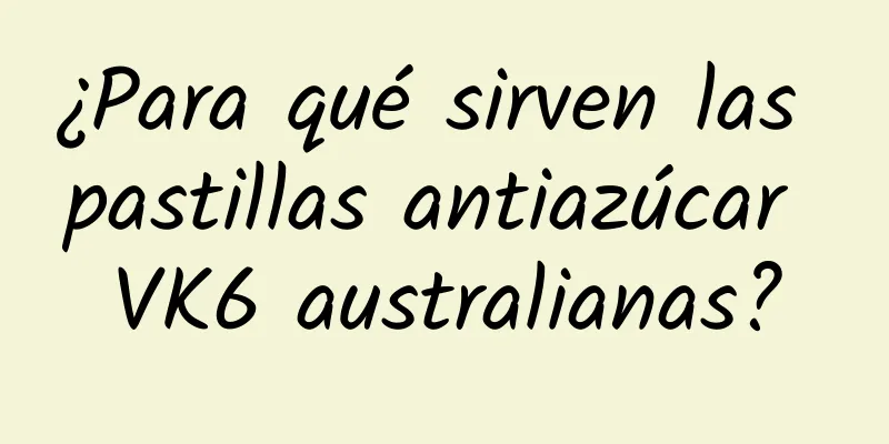 ¿Para qué sirven las pastillas antiazúcar VK6 australianas?