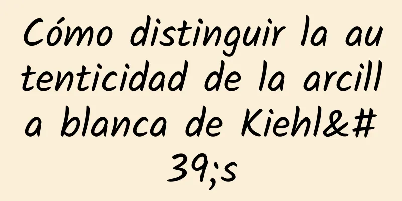 Cómo distinguir la autenticidad de la arcilla blanca de Kiehl's