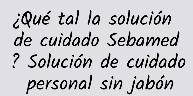 ¿Qué tal la solución de cuidado Sebamed? Solución de cuidado personal sin jabón