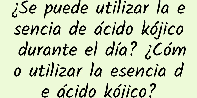 ¿Se puede utilizar la esencia de ácido kójico durante el día? ¿Cómo utilizar la esencia de ácido kójico?