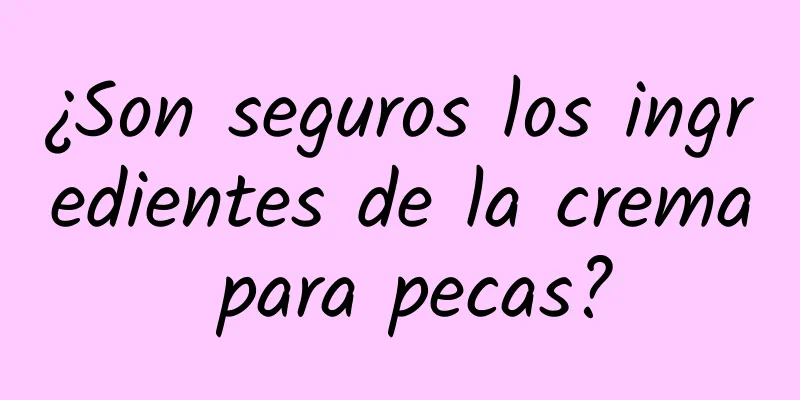 ¿Son seguros los ingredientes de la crema para pecas?