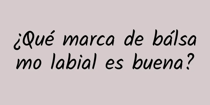 ¿Qué marca de bálsamo labial es buena?