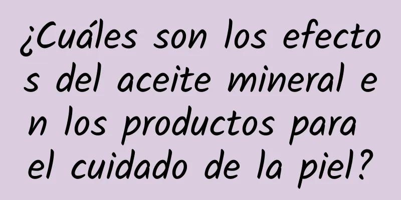 ¿Cuáles son los efectos del aceite mineral en los productos para el cuidado de la piel?