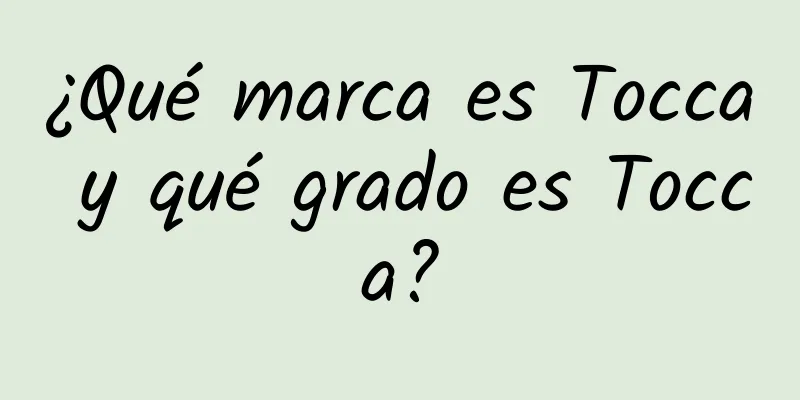 ¿Qué marca es Tocca y qué grado es Tocca?