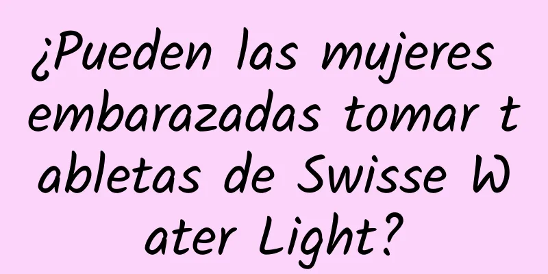 ¿Pueden las mujeres embarazadas tomar tabletas de Swisse Water Light?