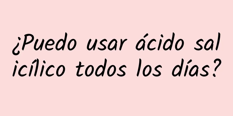 ¿Puedo usar ácido salicílico todos los días?