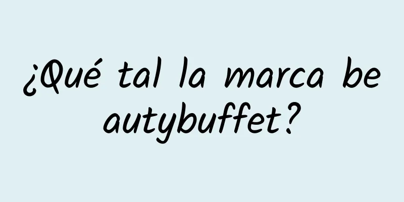 ¿Qué tal la marca beautybuffet?