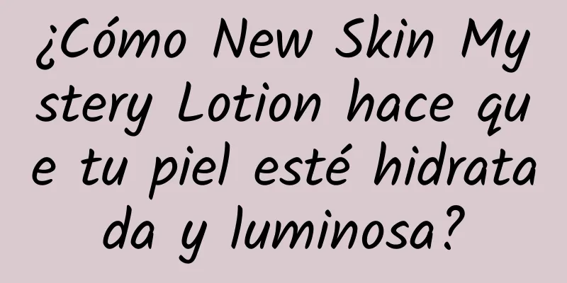 ¿Cómo New Skin Mystery Lotion hace que tu piel esté hidratada y luminosa?