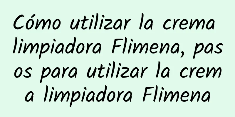 Cómo utilizar la crema limpiadora Flimena, pasos para utilizar la crema limpiadora Flimena