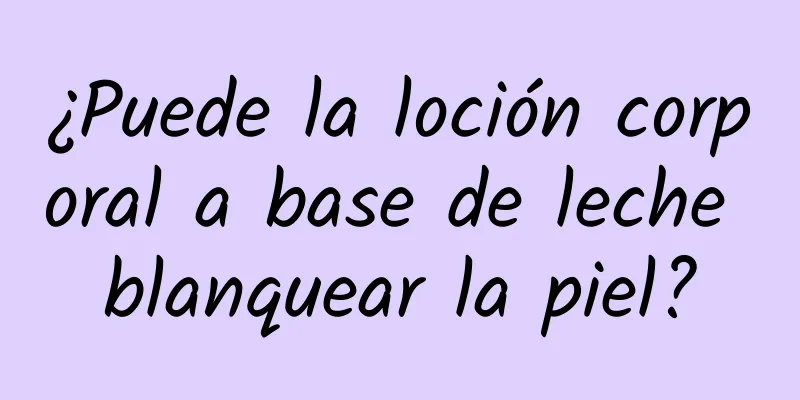 ¿Puede la loción corporal a base de leche blanquear la piel?