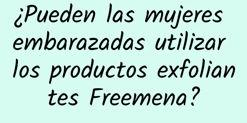 ¿Pueden las mujeres embarazadas utilizar los productos exfoliantes Freemena?