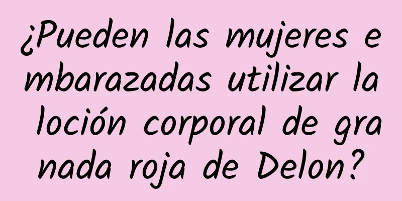 ¿Pueden las mujeres embarazadas utilizar la loción corporal de granada roja de Delon?