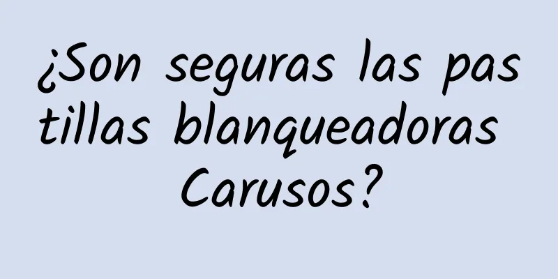 ¿Son seguras las pastillas blanqueadoras Carusos?