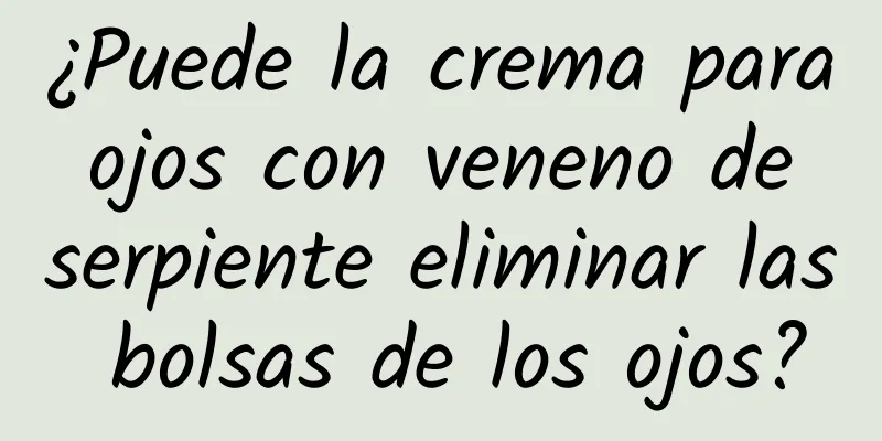 ¿Puede la crema para ojos con veneno de serpiente eliminar las bolsas de los ojos?