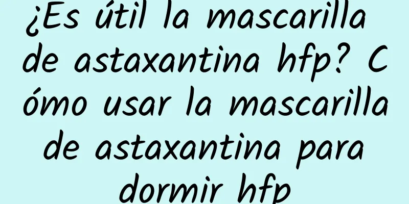 ¿Es útil la mascarilla de astaxantina hfp? Cómo usar la mascarilla de astaxantina para dormir hfp