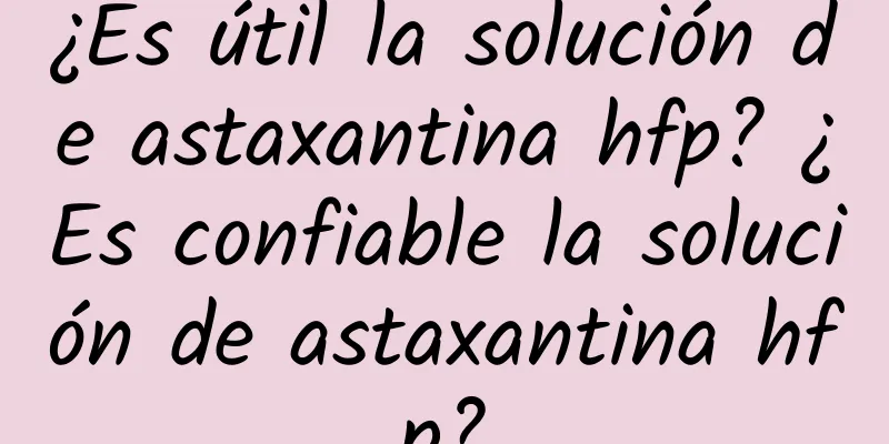 ¿Es útil la solución de astaxantina hfp? ¿Es confiable la solución de astaxantina hfp?