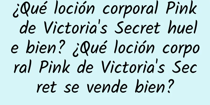 ¿Qué loción corporal Pink de Victoria's Secret huele bien? ¿Qué loción corporal Pink de Victoria's Secret se vende bien?