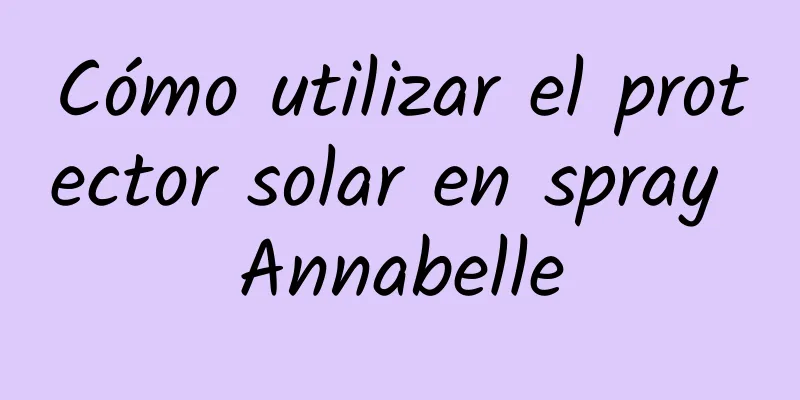 Cómo utilizar el protector solar en spray Annabelle