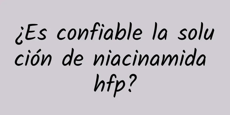 ¿Es confiable la solución de niacinamida hfp?