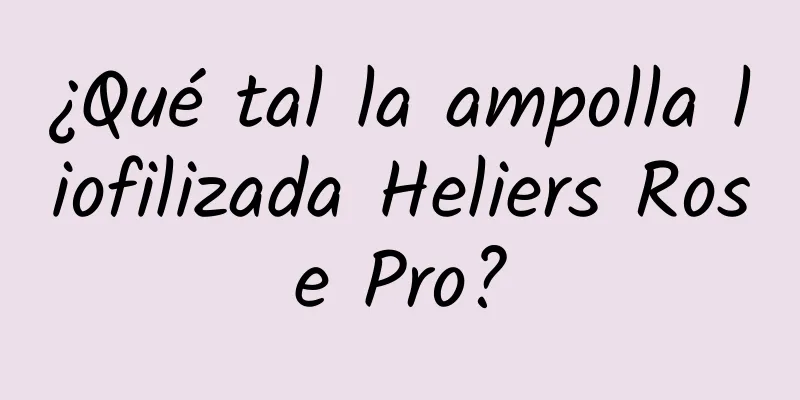 ¿Qué tal la ampolla liofilizada Heliers Rose Pro?