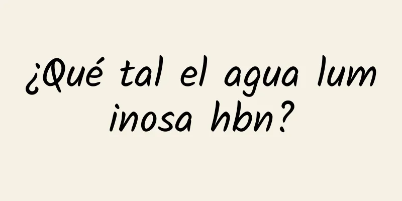 ¿Qué tal el agua luminosa hbn?