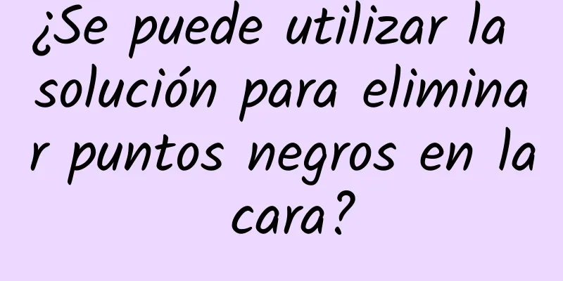 ¿Se puede utilizar la solución para eliminar puntos negros en la cara?