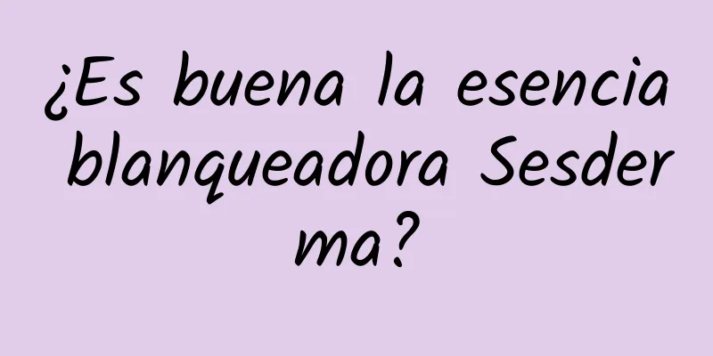 ¿Es buena la esencia blanqueadora Sesderma?