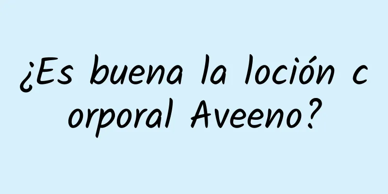 ¿Es buena la loción corporal Aveeno?