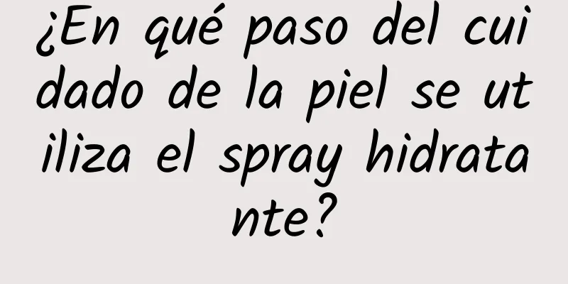 ¿En qué paso del cuidado de la piel se utiliza el spray hidratante?