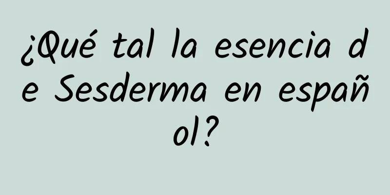 ¿Qué tal la esencia de Sesderma en español?