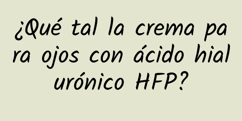 ¿Qué tal la crema para ojos con ácido hialurónico HFP?