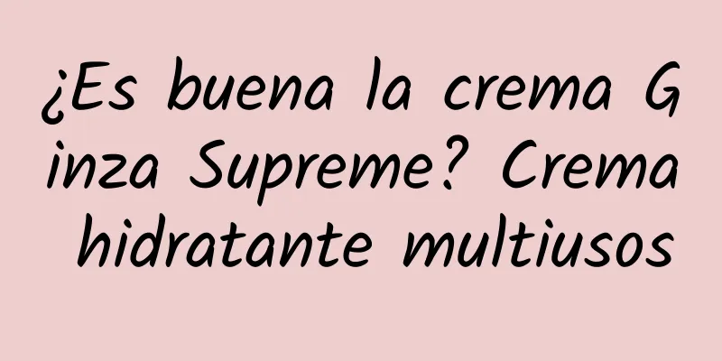 ¿Es buena la crema Ginza Supreme? Crema hidratante multiusos